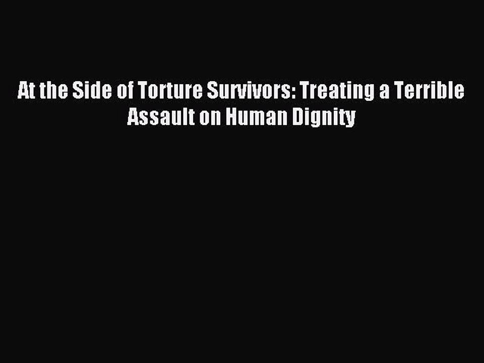 Read At the Side of Torture Survivors: Treating a Terrible Assault on Human Dignity Ebook Online