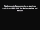 [PDF] The Corporate Reconstruction of American Capitalism 1890-1916: The Market the Law and