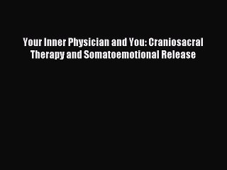 [Download] Your Inner Physician and You: Craniosacral Therapy and Somatoemotional Release Ebook