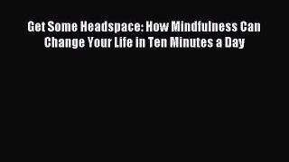 [Download] Get Some Headspace: How Mindfulness Can Change Your Life in Ten Minutes a Day Read