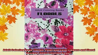EBOOK ONLINE  Adult Coloring Book Florals Paint and Color Flowers and Floral Designs Adult Coloring  DOWNLOAD ONLINE