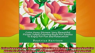 READ book  Color Away Stress Very Beautiful Flower Tulips Coloring Book For Adults To Enjoy For Fun  BOOK ONLINE