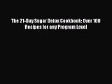 Read The 21-Day Sugar Detox Cookbook: Over 100 Recipes for any Program Level Ebook Free