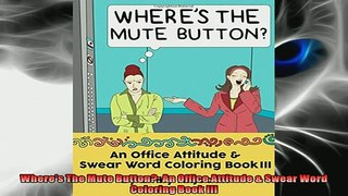 FREE DOWNLOAD  Wheres The Mute Button An Office Attitude  Swear Word Coloring Book III  BOOK ONLINE