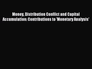 Download Video: [PDF] Money Distribution Conflict and Capital Accumulation: Contributions to 'Monetary Analysis'