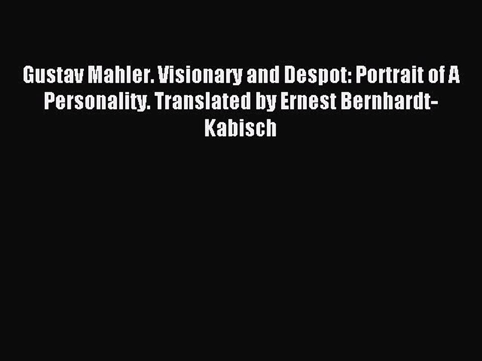 Read Gustav Mahler. Visionary and Despot: Portrait of A Personality. Translated by Ernest Bernhardt-Kabisch