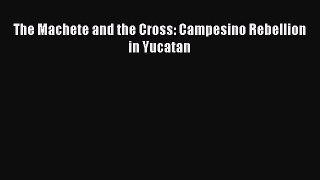 Download Books The Machete and the Cross: Campesino Rebellion in Yucatan ebook textbooks
