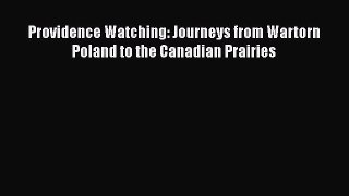 Read Books Providence Watching: Journeys from Wartorn Poland to the Canadian Prairies ebook