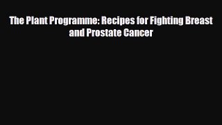 Read The Plant Programme: Recipes for Fighting Breast and Prostate Cancer PDF Online