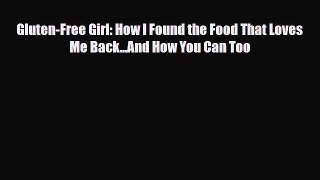 Download Gluten-Free Girl: How I Found the Food That Loves Me Back...And How You Can Too PDF