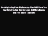 Download Healthy Eating Plan: My Amazing Plan Will Show You How To Eat So You Can Get Lean