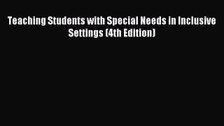 Read Teaching Students with Special Needs in Inclusive Settings (4th Edition) Ebook Free