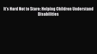 Read It's Hard Not to Stare: Helping Children Understand Disabilities Ebook Online