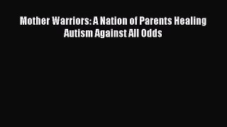 [Download] Mother Warriors: A Nation of Parents Healing Autism Against All Odds Ebook Free