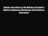 Read Books Indians and Leftists in the Making of Ecuador's Modern Indigenous Movements (Latin