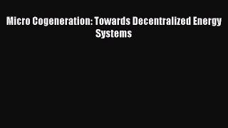 [PDF] Micro Cogeneration: Towards Decentralized Energy Systems Download Full Ebook