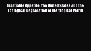 [PDF] Insatiable Appetite: The United States and the Ecological Degradation of the Tropical