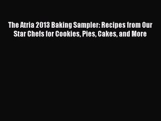 [PDF] The Atria 2013 Baking Sampler: Recipes from Our Star Chefs for Cookies Pies Cakes and