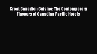 [PDF] Great Canadian Cuisine: The Contemporary Flavours of Canadian Pacific Hotels [Read] Full