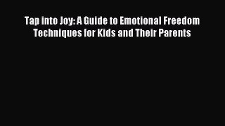 [Download] Tap into Joy: A Guide to Emotional Freedom Techniques for Kids and Their Parents