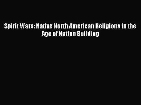 Read Books Spirit Wars: Native North American Religions in the Age of Nation Building Ebook