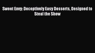 [PDF] Sweet Envy: Deceptively Easy Desserts Designed to Steal the Show [Read] Online