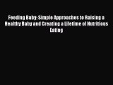 [Download] Feeding Baby: Simple Approaches to Raising a Healthy Baby and Creating a Lifetime