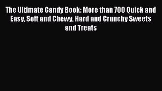 [PDF] The Ultimate Candy Book: More than 700 Quick and Easy Soft and Chewy Hard and Crunchy