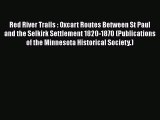 Read Books Red River Trails : Oxcart Routes Between St Paul and the Selkirk Settlement 1820-1870