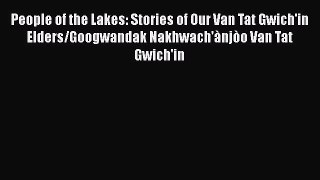 Read Books People of the Lakes: Stories of Our Van Tat Gwich'in Elders/Googwandak Nakhwach'Ã njÃ²o