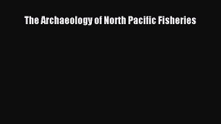 Read Books The Archaeology of North Pacific Fisheries ebook textbooks
