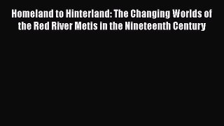 Download Books Homeland to Hinterland: The Changing Worlds of the Red River Metis in the Nineteenth