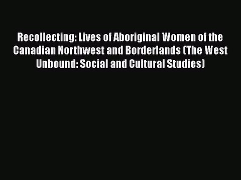 Read Books Recollecting: Lives of Aboriginal Women of the Canadian Northwest and Borderlands