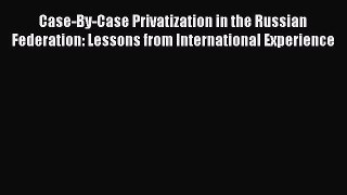 [PDF] Case-By-Case Privatization in the Russian Federation: Lessons from International Experience