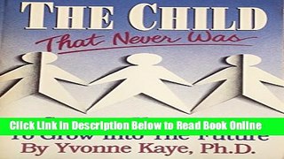 Download The Child That Never Was: Grieving Your Past to Grow into the Future  Ebook Free