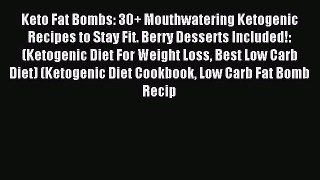 [PDF] Keto Fat Bombs: 30+ Mouthwatering Ketogenic Recipes to Stay Fit. Berry Desserts Included!: