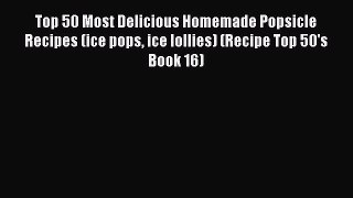 [PDF] Top 50 Most Delicious Homemade Popsicle Recipes (ice pops ice lollies) (Recipe Top 50's