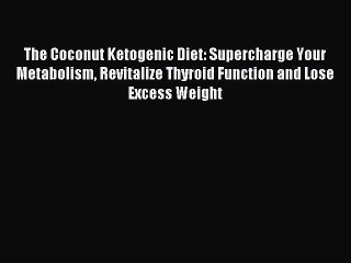 [Download] The Coconut Ketogenic Diet: Supercharge Your Metabolism Revitalize Thyroid Function