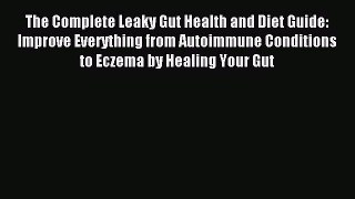 [Download] The Complete Leaky Gut Health and Diet Guide: Improve Everything from Autoimmune