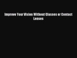 [Download] Improve Your Vision Without Glasses or Contact Lenses Read Online