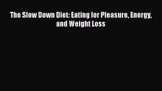 [Download] The Slow Down Diet: Eating for Pleasure Energy and Weight Loss Read Online