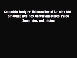 Read Smoothie Recipes: Ultimate Boxed Set with 100+ Smoothie Recipes: Green Smoothies Paleo