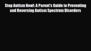 Read Stop Autism Now!: A Parent's Guide to Preventing and Reversing Autism Spectrum Disorders