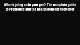 Read What's going on in your gut?: The complete guide to Probiotics and the health benefits