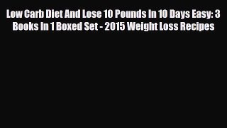 Read Low Carb Diet And Lose 10 Pounds In 10 Days Easy: 3 Books In 1 Boxed Set - 2015 Weight