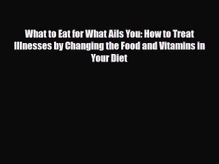 Read What to Eat for What Ails You: How to Treat Illnesses by Changing the Food and Vitamins