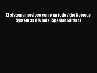 Read El sistema nervioso como un todo / the Nervous System as A Whole (Spanish Edition) Ebook