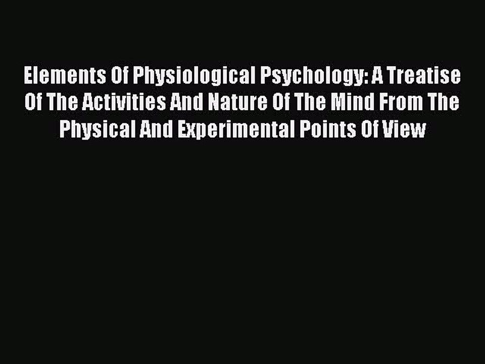 Read Elements Of Physiological Psychology: A Treatise Of The Activities And Nature Of The Mind
