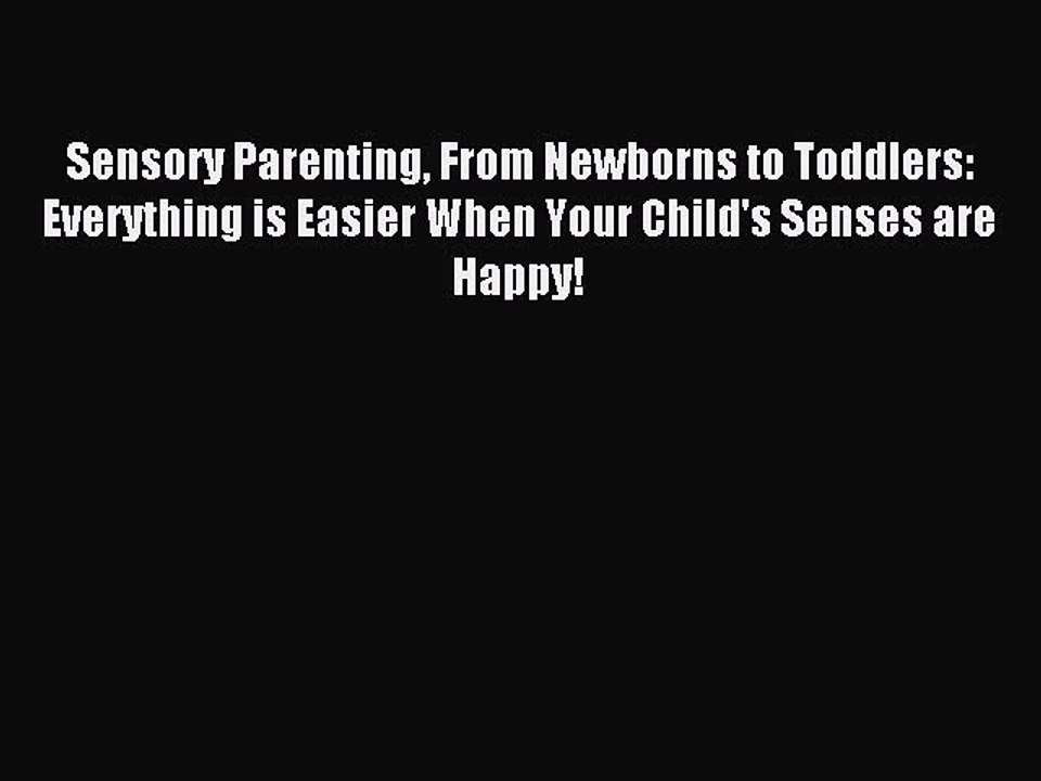 [Download] Sensory Parenting From Newborns to Toddlers: Everything is Easier When Your Child's