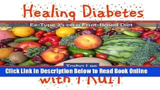 Read Healing Diabetes with Fruit: Ex-Type 2s on a Fruit-Based Diet  Ebook Free